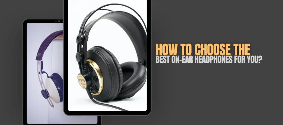 How to Choose the Best On-Ear Headphones for You?