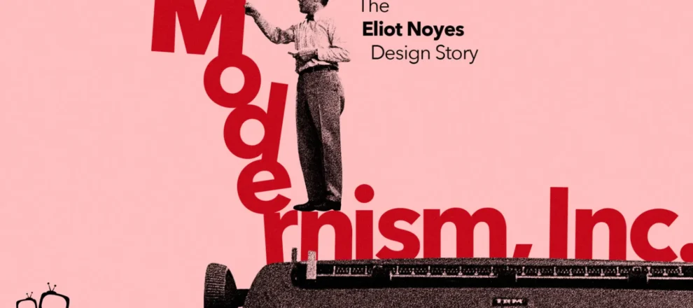 Modernism, Inc. The Eliot Noyes Design Story